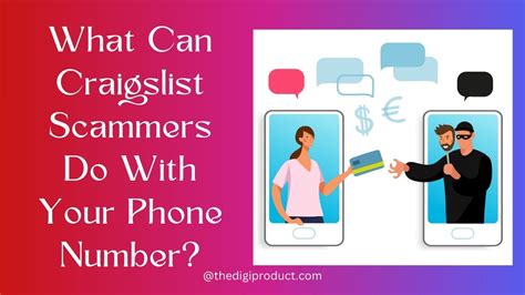 What can a craigslist scammer do with my phone number - They try to get you emotionally involved so you can no longer think critically. Craigslist is a place to complete a transaction, not learn somebody’s life story. Excessive storytelling doesn’t ...